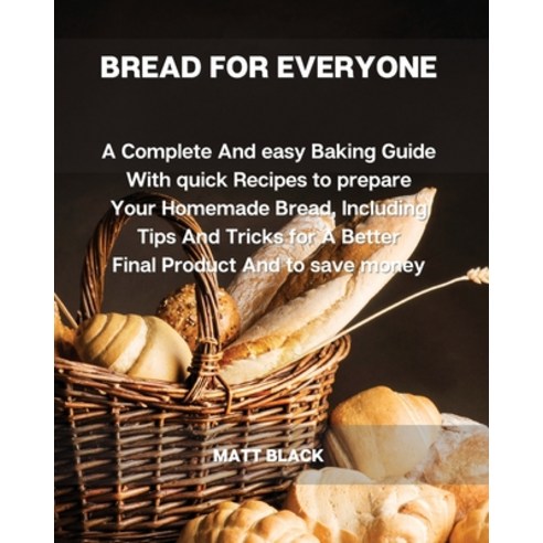 Bread for Everyone: A Complete and Easy Baking Guide with Quick Recipes to Prepare Your Homemade Bre... Paperback, Miami Exclusive Press, English, 9781801874267