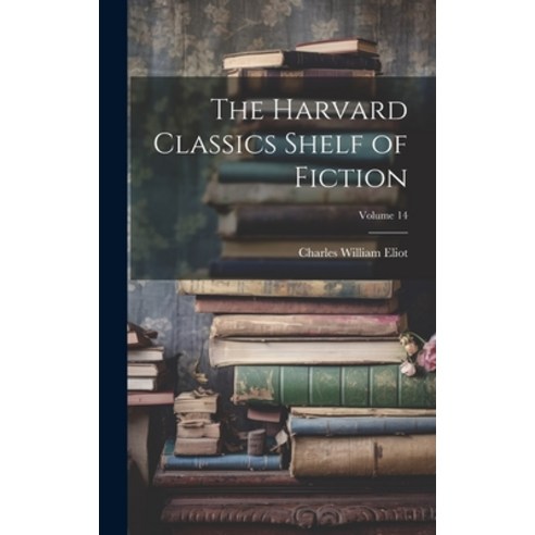 (영문도서) The Harvard Classics Shelf of Fiction; Volume 14 Hardcover, Legare Street Press, English, 9781020331718