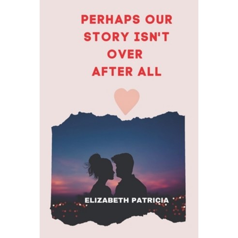 (영문도서) Perhaps Our Story Isn''t Over After All: Love Romantic story Paperback, Independently Published, English, 9798446419791