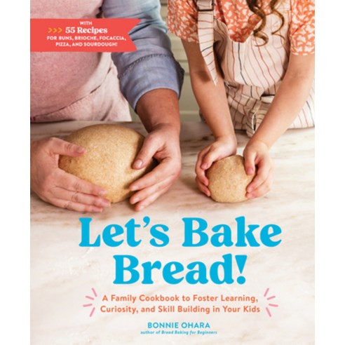 (영문도서) Let''s Bake Bread!: A Family Cookbook to Foster Learning Curiosity and Skill Building in You... Hardcover, Artisan Publishers, English, 9781648290572