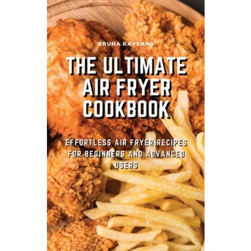 (영문도서) The Ultimate Air Fryer Cookbook: Effortless Air Fryer Recipes for Beginners and Advanced Users Hardcover, Bruna Ravenna, English, 9781803078656