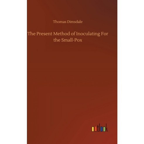 The Present Method of Inoculating For the Small-Pox Hardcover, Outlook Verlag