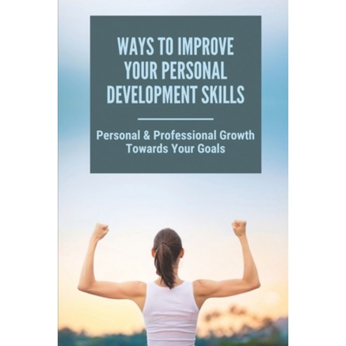 (영문도서) Ways To Improve Your Personal Development Skills: Personal & Professional Growth Towards Your... Paperback, Independently Published, English, 9798525890664