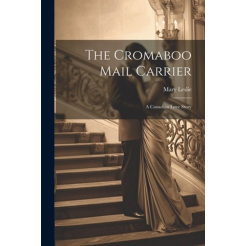 (영문도서) The Cromaboo Mail Carrier: A Canadian Love Story Paperback, Legare Street Press, English, 9781021913883
