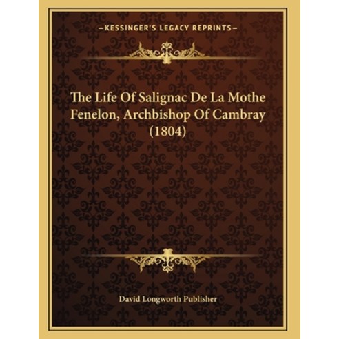 The Life Of Salignac De La Mothe Fenelon Archbishop Of Cambray (1804) Paperback, Kessinger Publishing