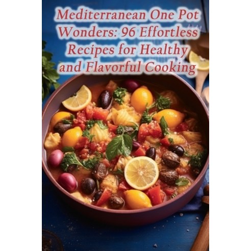 (영문도서) Mediterranean One Pot Wonders: 96 Effortless Recipes for Healthy and Flavorful Cooking Paperback, Independently Published, English, 9798864529423