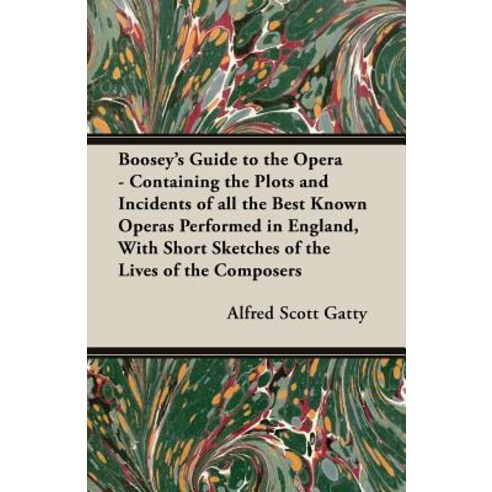 Boosey''s Guide to the Opera - Containing the Plots and Incidents of all the Best Known Operas Perfor... Paperback, White Press