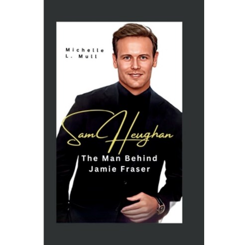 (영문도서) Sam Heughan: The Man Behind Jamie Fraser Paperback, Independently Published, English, 9798877503106