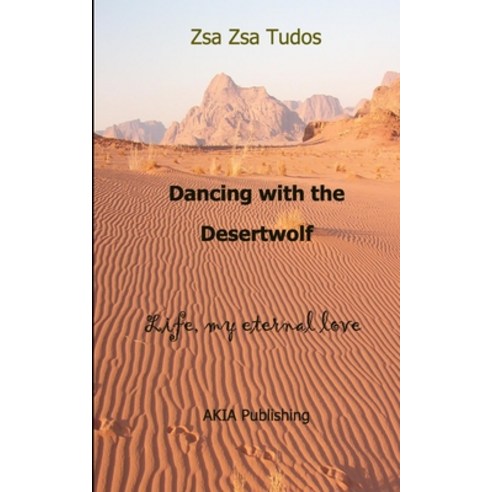 Dancing with the Desertwolf: Life my eternal Love Paperback, Akia Publishing