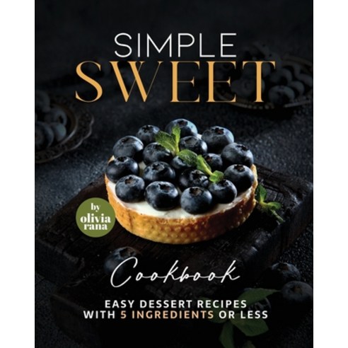 (영문도서) Simple Sweet Cookbook: Easy Dessert Recipes with 5 Ingredients or Less Paperback, Independently Published, English, 9798864829820