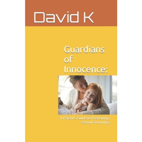 (영문도서) Guardians of Innocence: A Parent''s Guide to Preventing Sexual Grooming Paperback, Independently Published, English, 9798877974401