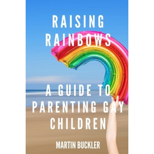 (영문도서) Raising Rainbows: A Guide to Parenting Gay Children Paperback, Independently Published, English, 9798372826946