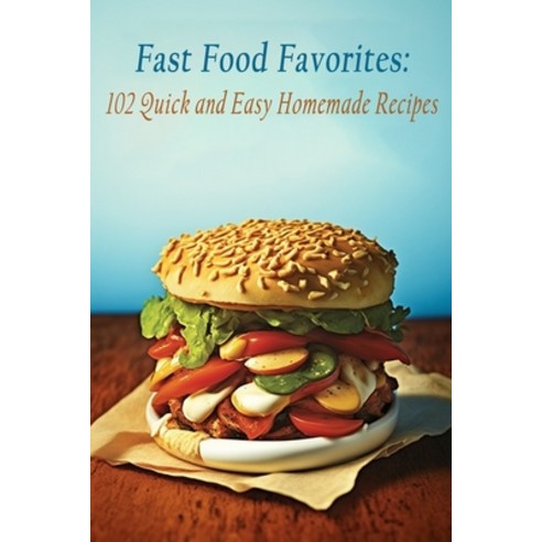 (영문도서) Fast Food Favorites: 102 Quick and Easy Homemade Recipes Paperback, Independently Published, English, 9798850574956