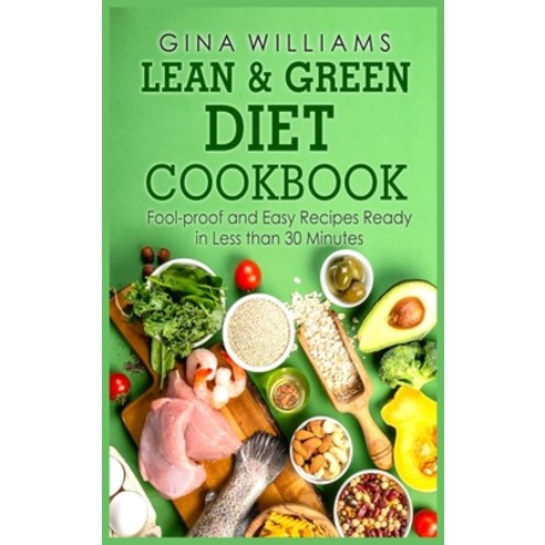 (영문도서) Lean and Green Diet Cookbook: Fool-proof and Easy Recipes Ready in Less than 30 Minutes Hardcover, Gina Williams, English, 9781802866230