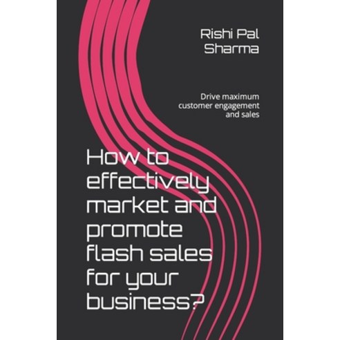 (영문도서) How to effectively market and promote flash sales for your business?: Drive maximum customer ... Paperback, Independently Published, English, 9798878110891