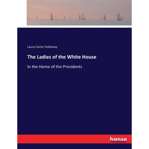 (영문도서) The Ladies of the White House: In the Home of the Presidents Paperback, Hansebooks, English, 9783337404239