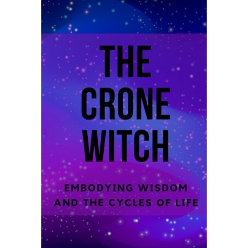 (영문도서) The Crone Witch: Embodying Wisdom and the Cycles of Life Paperback, Independently Published, English, 9798857391082