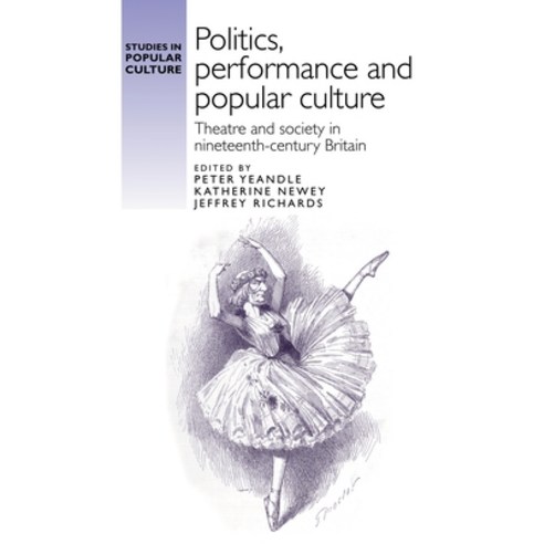 (영문도서) Politics Performance and Popular Culture: Theatre and Society in Nineteenth-Century Britain Paperback, Manchester University Press, English, 9781526167231