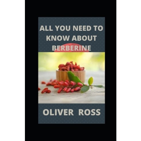 (영문도서) All You Need to Know about Berberine: Guide On Everything You Need To Know About Berberine Paperback, Independently Published, English, 9798517821560