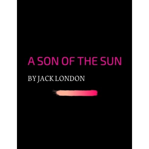 A Son of the Sun by Jack London Paperback, Independently Published, English, 9798742682714