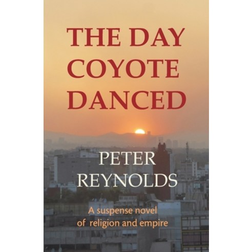 (영문도서) The Day Coyote Danced: A Suspense Novel of Religion and Empire Paperback, Borderland North Publishing..., English, 9780962926167