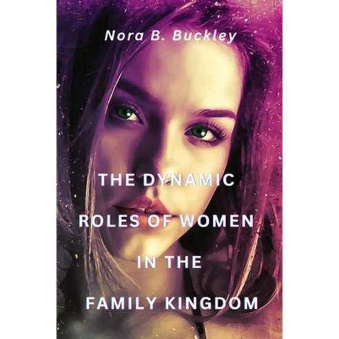 (영문도서) The Dynamic Roles of Women in the Family Kingdom Paperback, Independently Published, English, 9798853884656