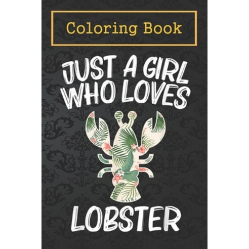 Coloring Book: Just A Girl Who Loves Lobster Gift For Women Crayfish Animal -XJygk For Kids Aged 4-8... Paperback, Independently Published