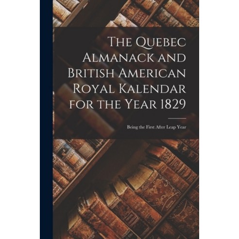 (영문도서) The Quebec Almanack and British American Royal Kalendar for the Year 1829 [microform]: Being ... Paperback, Legare Street Press, English, 9781015061262