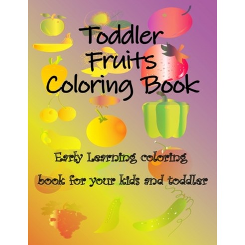 Toddler Fruits Coloring Book: Early Learning coloring book for your kids and toddler Paperback, Independently Published, English, 9798589787429