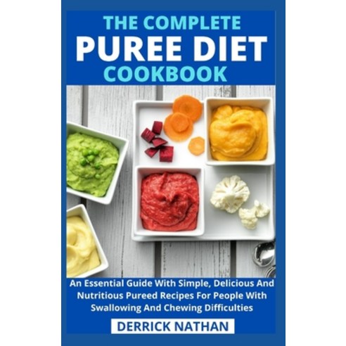 The Complete Puree Diet Cookbook: An Essential Guide With Simple Delicious And Nutritious Pureed Re... Paperback, Independently Published, English, 9798742596165