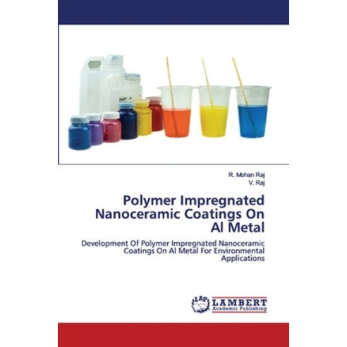 Polymer Impregnated Nanoceramic Coatings On Al Metal Paperback, LAP Lambert Academic Publishing
