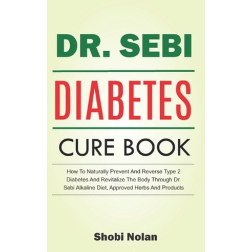 The Dr. Sebi Diabetes Cure Book: How To Naturally Prevent And Reverse Type 2 Diabetes And Revitalize... Paperback, Independently Published