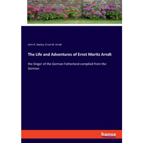 (영문도서) The Life and Adventures of Ernst Moritz Arndt: the Singer of the German Fatherland complied f... Paperback, Hansebooks, English, 9783348066785