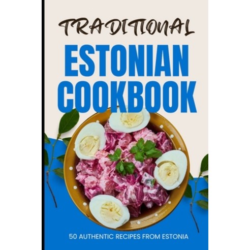 (영문도서) Traditional Estonian Cookbook: 50 Authentic Recipes from Estonia Paperback, Independently Published, English, 9798884382428