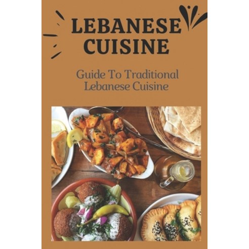 (영문도서) Lebanese Cuisine: Guide To Traditional Lebanese Cuisine: Cooking The Lebanese Way Paperback, Independently Published, English, 9798463869272