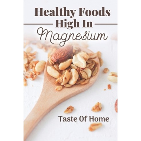 (영문도서) Healthy Foods High In Magnesium: Taste Of Home: Calcium And Magnesium Rich Foods Paperback, Independently Published, English, 9798475423202