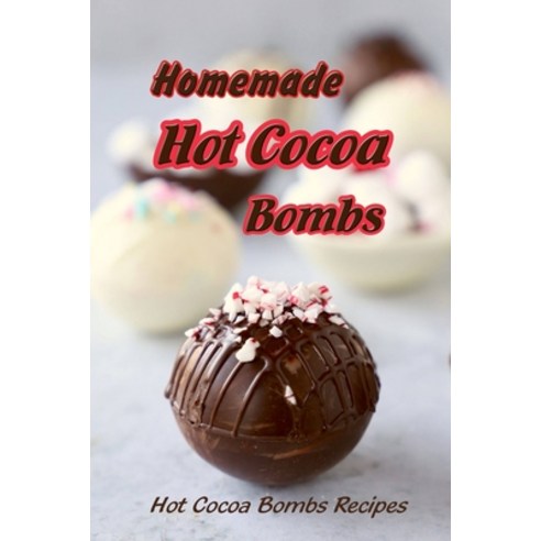 Homemade Hot Cocoa Bombs: Hot Cocoa Bombs Recipes: Hot Cocoa Bombs Cook Book Paperback, Independently Published, English, 9798733234007