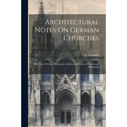 (영문도서) Architectural Notes On German Churches; With Notes Written During an Architectural Tour in Pi... Paperback, Legare Street Press, English, 9781021331816