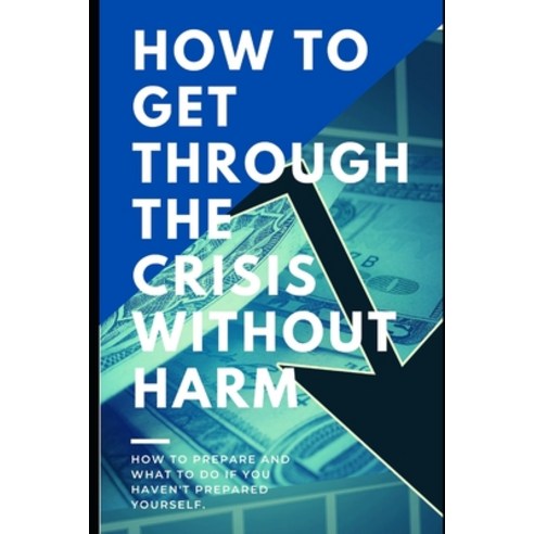 How to get through the crisis without harm: How to prepare and what to do if you haven''t prepared yo... Paperback, Independently Published, English, 9798708489319