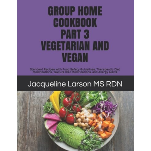 Group Home Cookbook Part 3 Vegetarian and Vegan: Standard Recipes with Food Safety Guidelines Thera... Paperback, Independently Published, English, 9798650414698