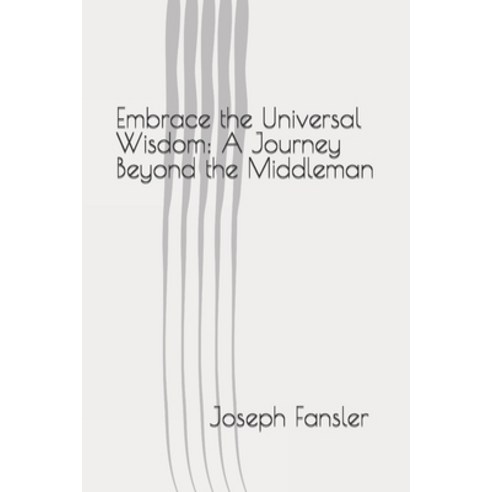 (영문도서) Embrace the Universal Wisdom: A Journey Beyond the Middleman Paperback, Independently Published, English, 9798867017071