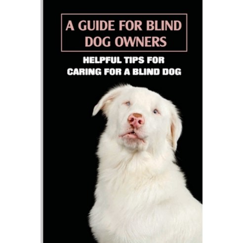(영문도서) A Guide For Blind Dog Owners: Helpful Tips For Caring For A Blind Dog: Help Your Blind Dog Na... Paperback, Independently Published, English, 9798548356505