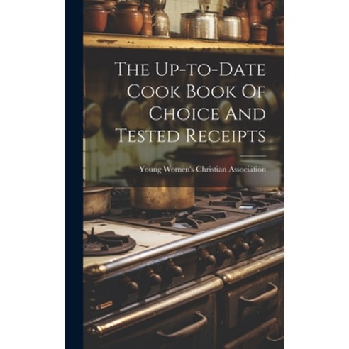 (영문도서) The Up-to-date Cook Book Of Choice And Tested Receipts Hardcover, Legare Street Press, English, 9781020446344