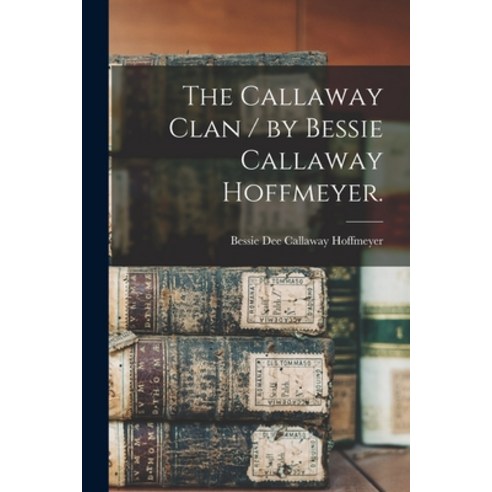 (영문도서) The Callaway Clan / by Bessie Callaway Hoffmeyer. Paperback, Hassell Street Press, English, 9781014429391