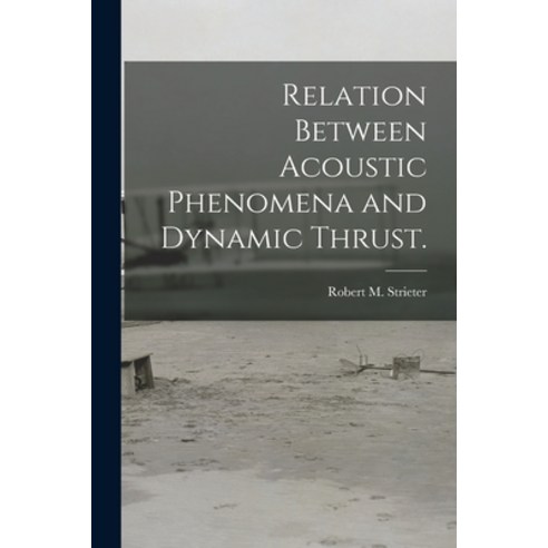 (영문도서) Relation Between Acoustic Phenomena and Dynamic Thrust. Paperback, Hassell Street Press, English, 9781014154071