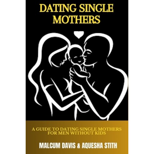 (영문도서) Dating Single Mothers: A Guide to Dating Single Mothers for Men Without Kids Paperback, Independently Published, English, 9798391258667