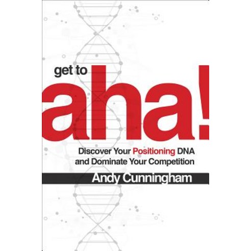 Get to Aha! Discover Your Positioning DNA and Dominate Your Competition, McGraw-Hill Education