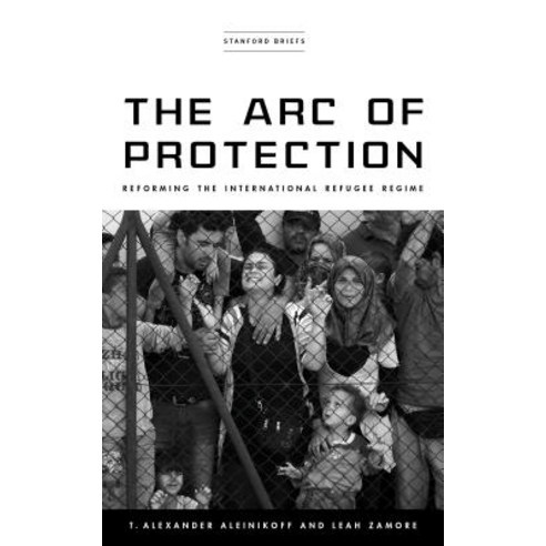 The Arc of Protection: Reforming the International Refugee Regime Paperback, Stanford Briefs, English, 9781503611412