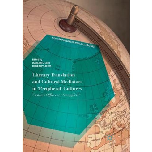 Literary Translation and Cultural Mediators in ''peripheral'' Cultures: Customs Officers or Smugglers? Paperback, Palgrave MacMillan