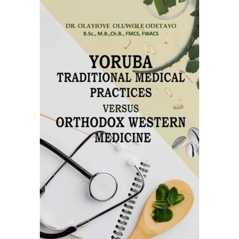 (영문도서) YORUBA TRADITIONAL MEDICAl PRACTICES VERSUS ORTHODOX WESTERN MEDICINE Paperback, Independently Published, English, 9798369661338